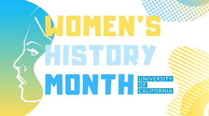 Photo graphic for the University of California, celebrating Women's History Month.