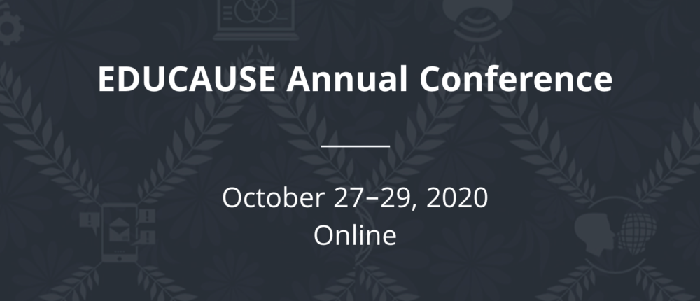 Educause Annual Conference, October 27-29, 2020, Online