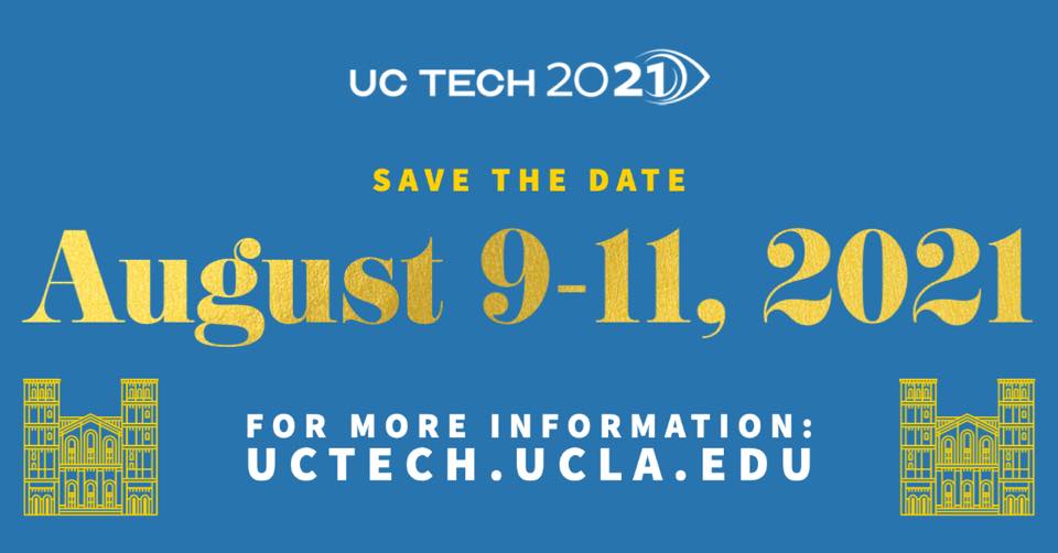 UC Tech 2021, Save the Date, August 9-11, 2021, for more information visit uctech.ucla.edu