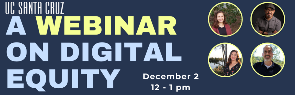 UC Santa Cruz, A Webinar on Digital Equity, December 2, 12 - 1 p.m.