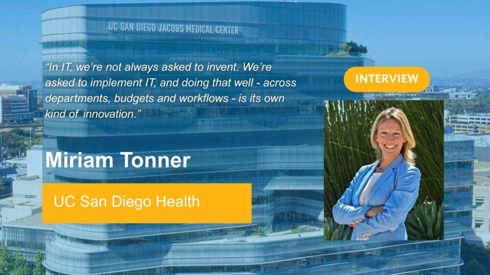 Miriam Tonner - UC San Diego Health: “In IT, we’re not always asked to invent. We’re asked to implement IT, and doing that well - across departments, budgets and workflows - is its own kind of innovation.”