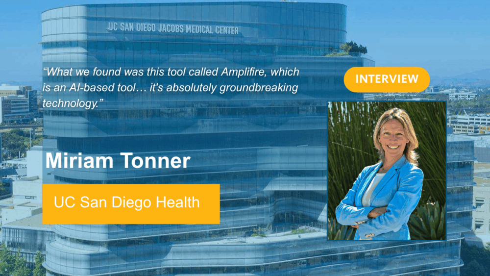Miriam Tonner - UC San Diego Health: "“What we found was this tool called Amplifire, which is an AI-based tool… it's absolutely groundbreaking technology.”