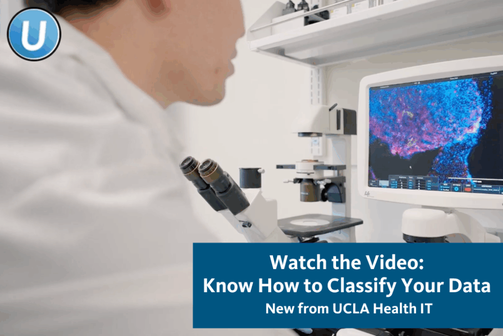 Image from UCLA Health Data Classification Video with text: Watch the Video: Know How to Classify Your Data: New from UCLA Health IT