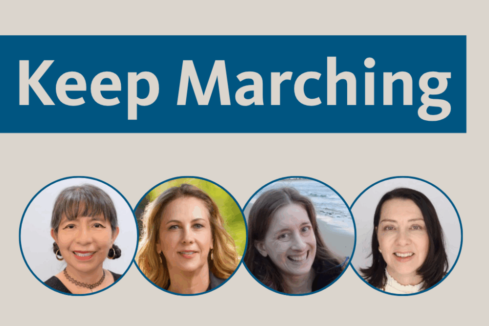 text: Keep Marching with photos of Patricia Juárez, Laura Kray, Catherine J. Weinberger and Molly Greek