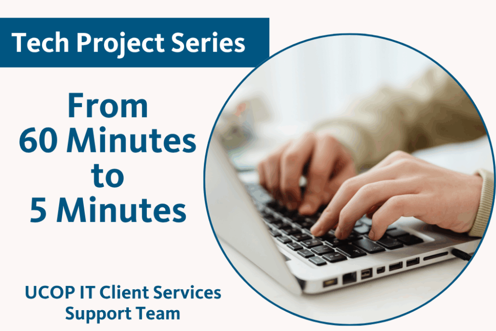UCOP IT Client Services Support Team From 60 Minutes to 5 Minutes with image of hands at a computer