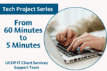 UCOP IT Client Services Support Team From 60 Minutes to 5 Minutes with image of hands at a computer