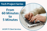 Tech Project Series: UCOP IT Client Services Tech Project with an image of hands on a computer