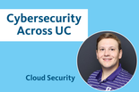 Cybersecurity Across UC - Cloud Security with an image of By Shane Fonyi, UC Health Security Analyst